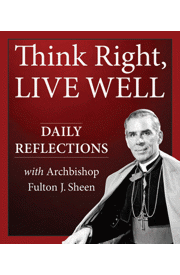 Think Right, Live Well Daily  Reflections with Archbishop Fulton J. Sheen